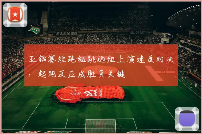 亚锦赛短跑组跳远组上演速度对决，起跑反应成胜负关键