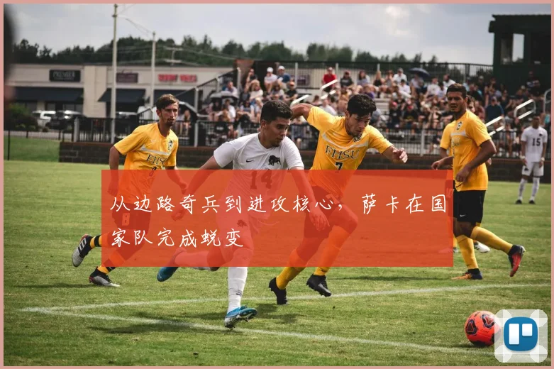 从边路奇兵到进攻核心，萨卡在国家队完成蜕变